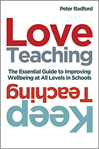 Love Teaching, Keep Teaching: The Essential Guide to Improving Wellbeing at All Levels in Schools